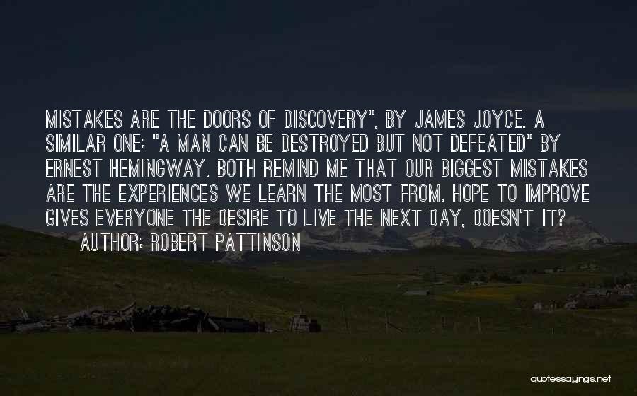 Robert Pattinson Quotes: Mistakes Are The Doors Of Discovery, By James Joyce. A Similar One: A Man Can Be Destroyed But Not Defeated