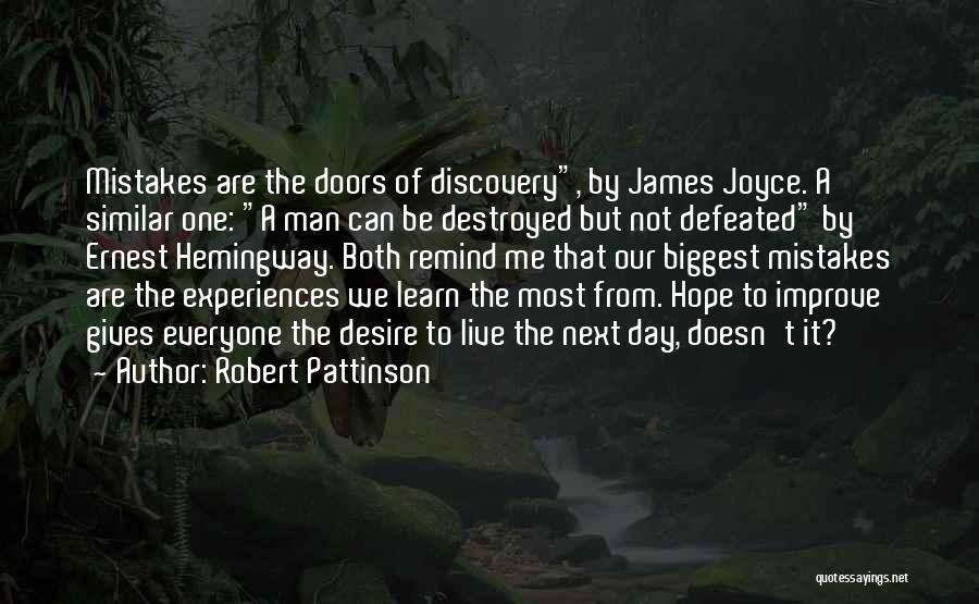 Robert Pattinson Quotes: Mistakes Are The Doors Of Discovery, By James Joyce. A Similar One: A Man Can Be Destroyed But Not Defeated