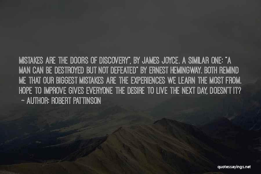 Robert Pattinson Quotes: Mistakes Are The Doors Of Discovery, By James Joyce. A Similar One: A Man Can Be Destroyed But Not Defeated