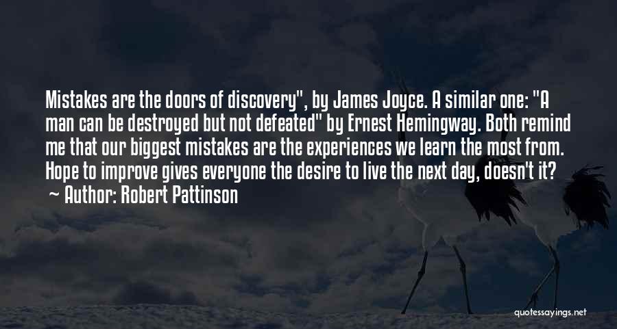 Robert Pattinson Quotes: Mistakes Are The Doors Of Discovery, By James Joyce. A Similar One: A Man Can Be Destroyed But Not Defeated