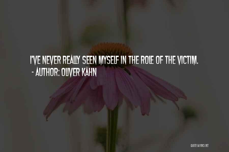 Oliver Kahn Quotes: I've Never Really Seen Myself In The Role Of The Victim.