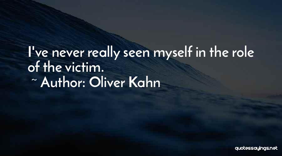 Oliver Kahn Quotes: I've Never Really Seen Myself In The Role Of The Victim.