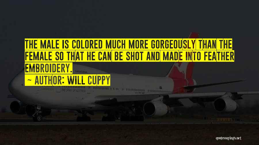 Will Cuppy Quotes: The Male Is Colored Much More Gorgeously Than The Female So That He Can Be Shot And Made Into Feather