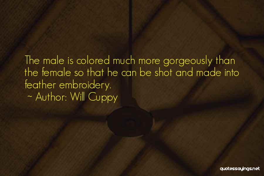 Will Cuppy Quotes: The Male Is Colored Much More Gorgeously Than The Female So That He Can Be Shot And Made Into Feather
