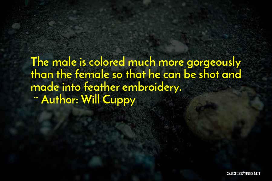 Will Cuppy Quotes: The Male Is Colored Much More Gorgeously Than The Female So That He Can Be Shot And Made Into Feather