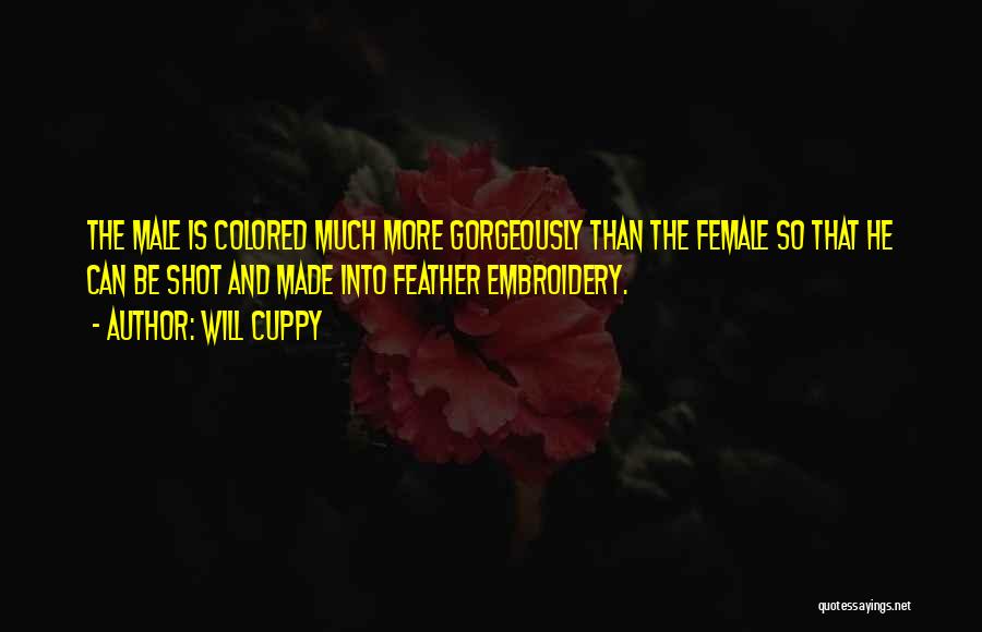 Will Cuppy Quotes: The Male Is Colored Much More Gorgeously Than The Female So That He Can Be Shot And Made Into Feather