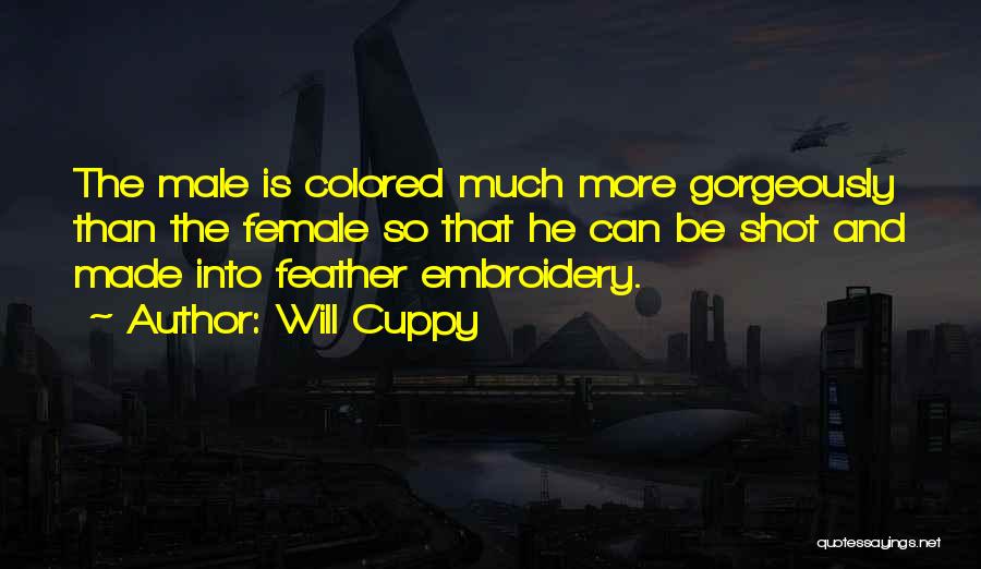 Will Cuppy Quotes: The Male Is Colored Much More Gorgeously Than The Female So That He Can Be Shot And Made Into Feather