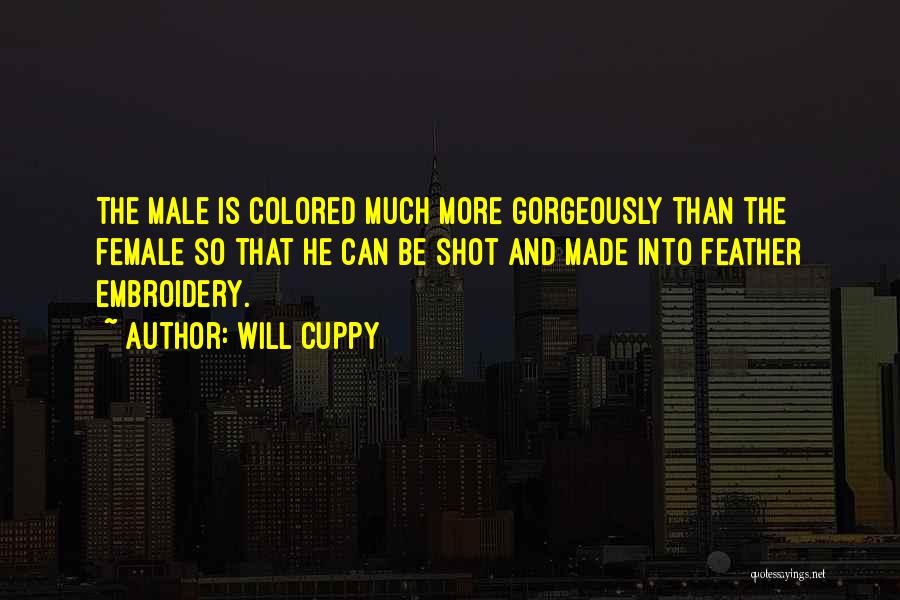 Will Cuppy Quotes: The Male Is Colored Much More Gorgeously Than The Female So That He Can Be Shot And Made Into Feather