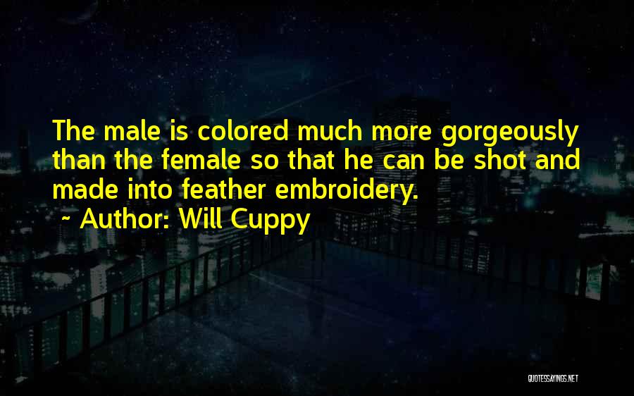 Will Cuppy Quotes: The Male Is Colored Much More Gorgeously Than The Female So That He Can Be Shot And Made Into Feather