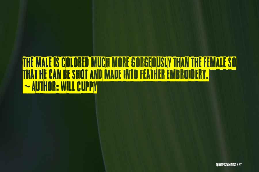 Will Cuppy Quotes: The Male Is Colored Much More Gorgeously Than The Female So That He Can Be Shot And Made Into Feather