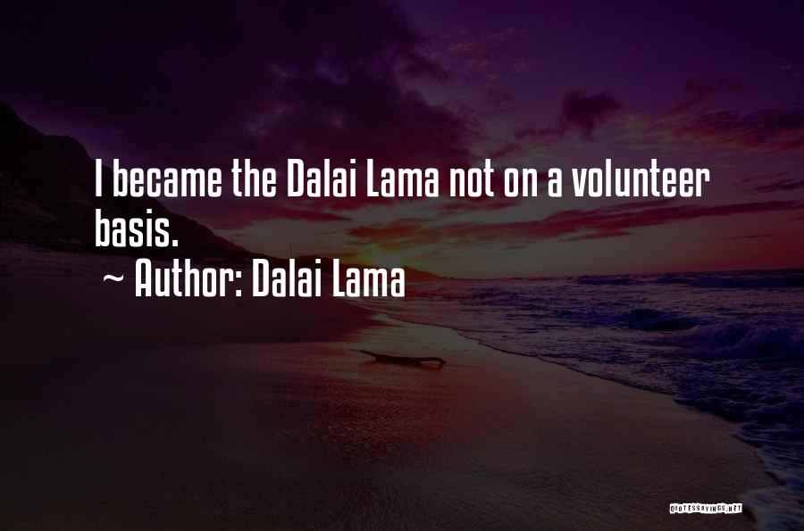Dalai Lama Quotes: I Became The Dalai Lama Not On A Volunteer Basis.