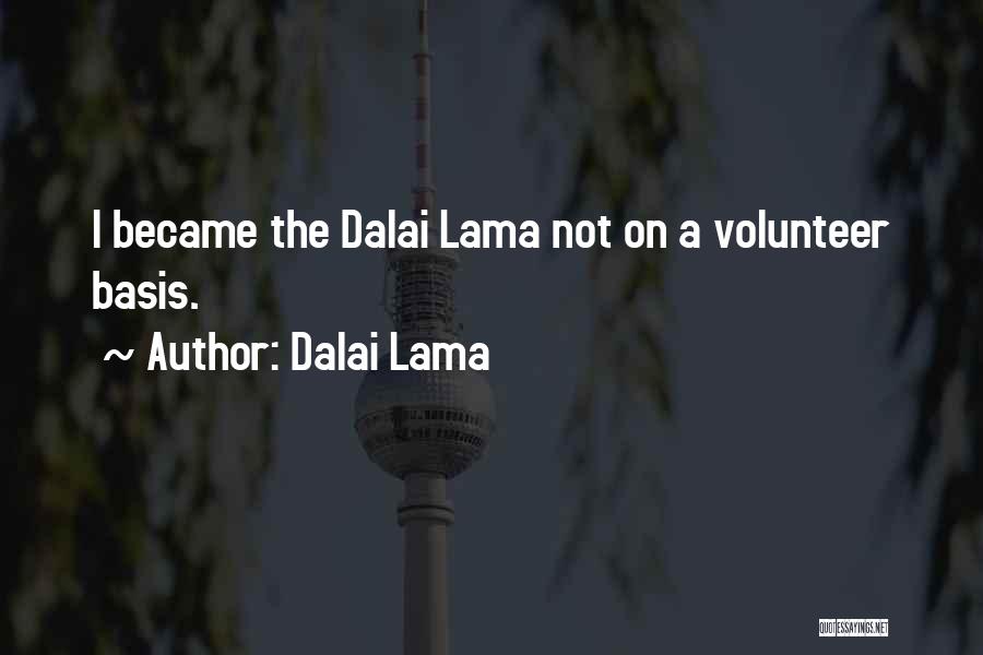 Dalai Lama Quotes: I Became The Dalai Lama Not On A Volunteer Basis.