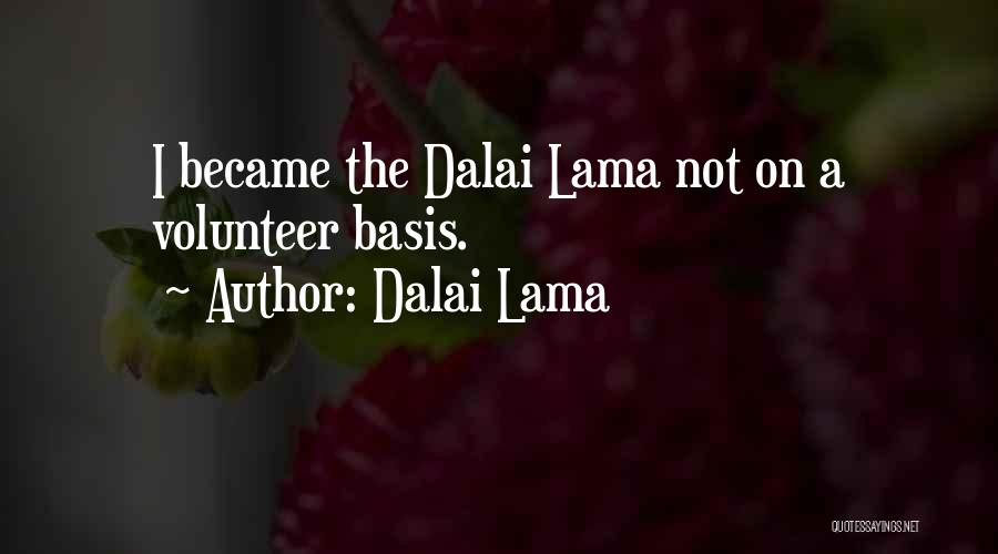 Dalai Lama Quotes: I Became The Dalai Lama Not On A Volunteer Basis.