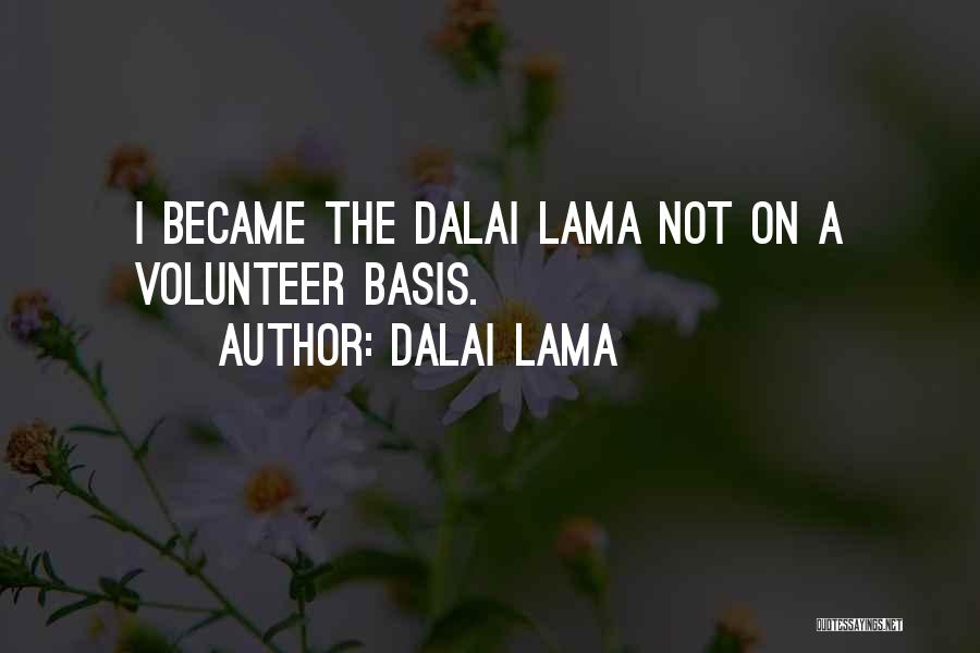 Dalai Lama Quotes: I Became The Dalai Lama Not On A Volunteer Basis.