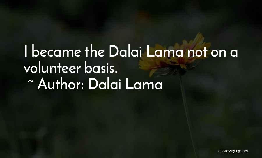 Dalai Lama Quotes: I Became The Dalai Lama Not On A Volunteer Basis.