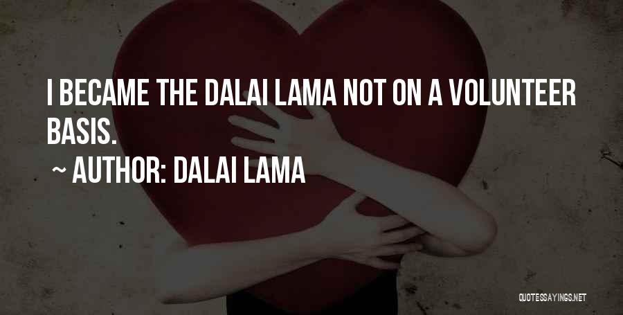 Dalai Lama Quotes: I Became The Dalai Lama Not On A Volunteer Basis.