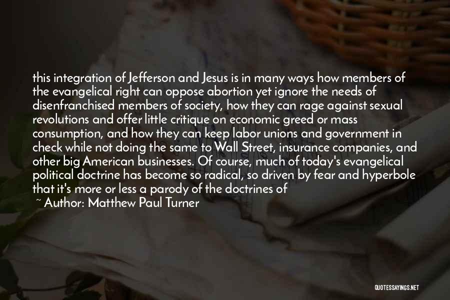 Matthew Paul Turner Quotes: This Integration Of Jefferson And Jesus Is In Many Ways How Members Of The Evangelical Right Can Oppose Abortion Yet