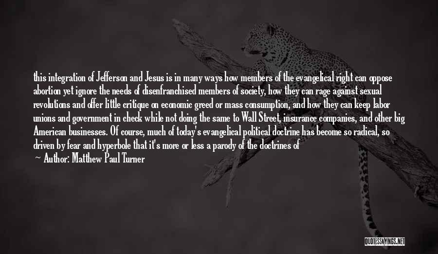 Matthew Paul Turner Quotes: This Integration Of Jefferson And Jesus Is In Many Ways How Members Of The Evangelical Right Can Oppose Abortion Yet