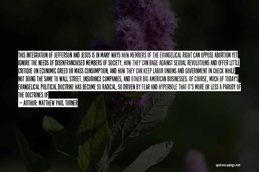 Matthew Paul Turner Quotes: This Integration Of Jefferson And Jesus Is In Many Ways How Members Of The Evangelical Right Can Oppose Abortion Yet