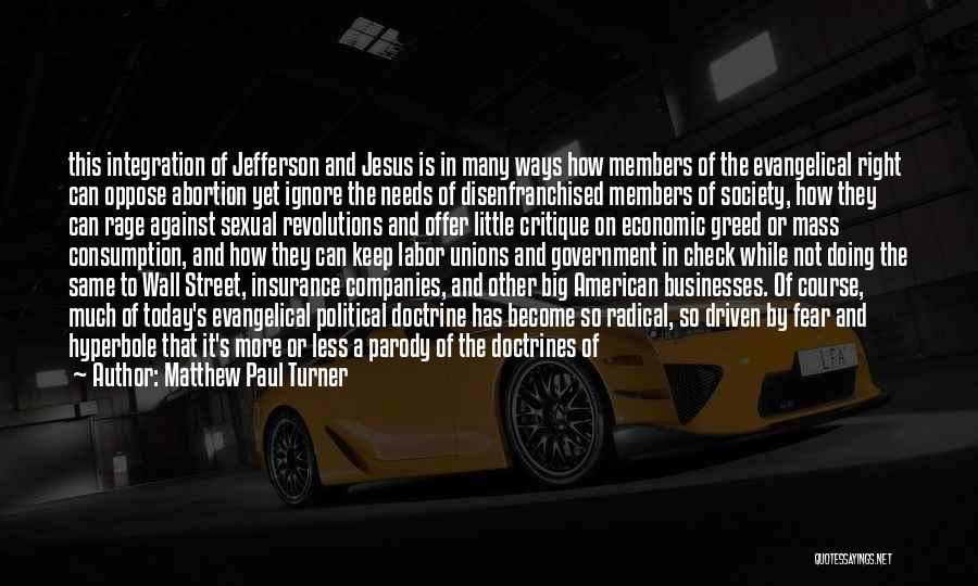 Matthew Paul Turner Quotes: This Integration Of Jefferson And Jesus Is In Many Ways How Members Of The Evangelical Right Can Oppose Abortion Yet