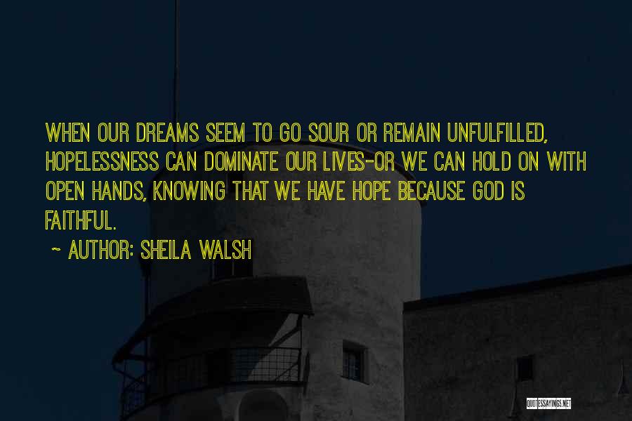 Sheila Walsh Quotes: When Our Dreams Seem To Go Sour Or Remain Unfulfilled, Hopelessness Can Dominate Our Lives-or We Can Hold On With