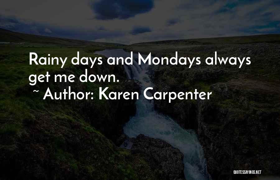 Karen Carpenter Quotes: Rainy Days And Mondays Always Get Me Down.