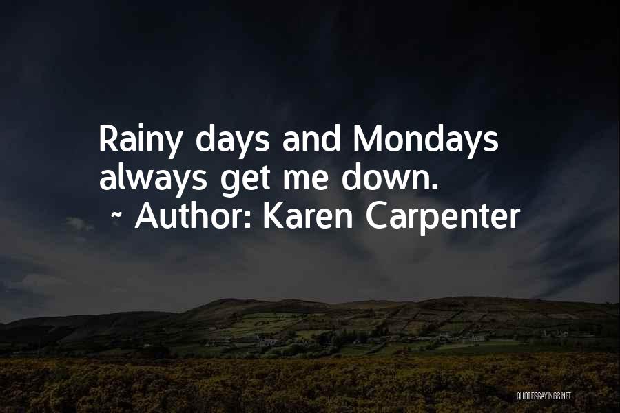 Karen Carpenter Quotes: Rainy Days And Mondays Always Get Me Down.