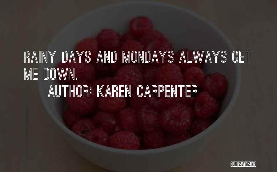 Karen Carpenter Quotes: Rainy Days And Mondays Always Get Me Down.