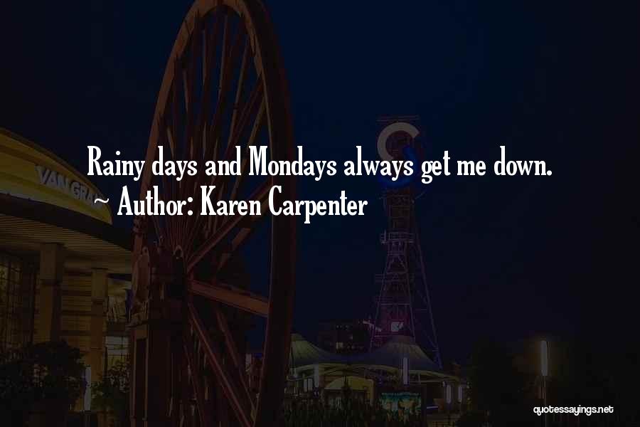 Karen Carpenter Quotes: Rainy Days And Mondays Always Get Me Down.