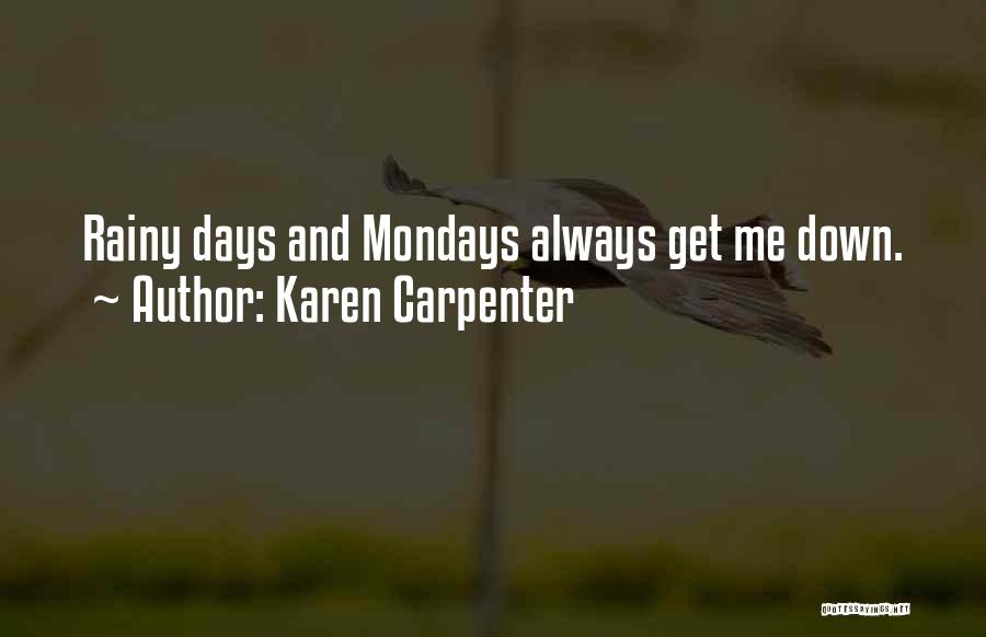 Karen Carpenter Quotes: Rainy Days And Mondays Always Get Me Down.