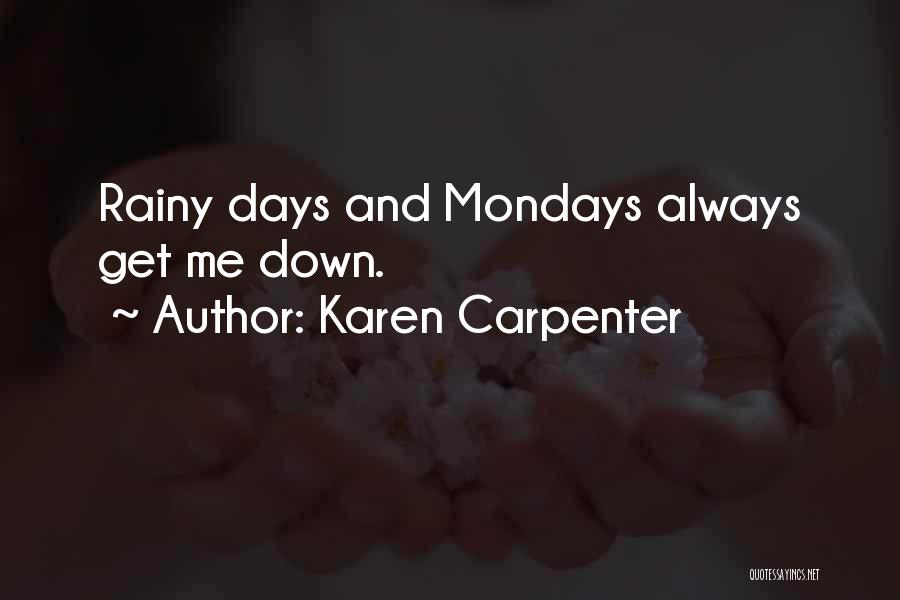 Karen Carpenter Quotes: Rainy Days And Mondays Always Get Me Down.