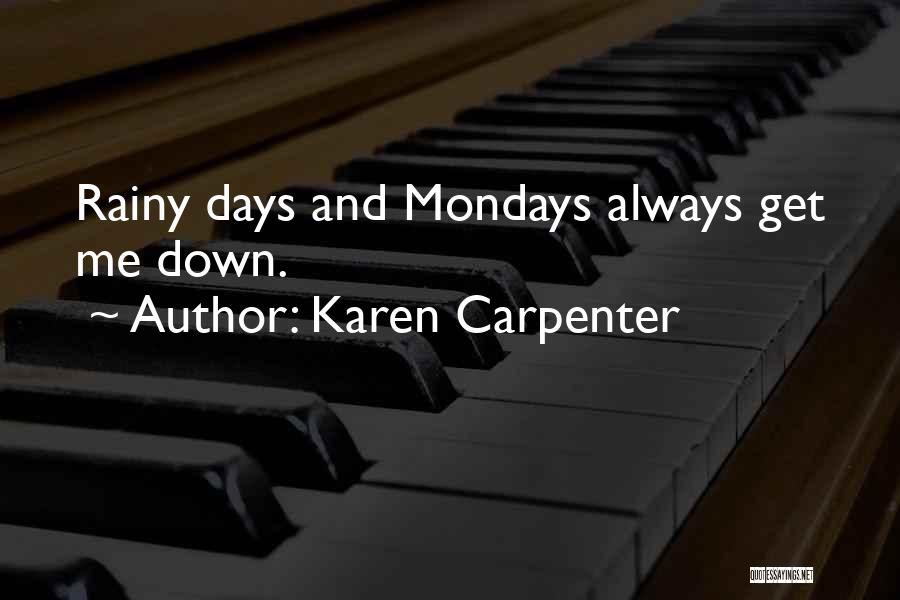 Karen Carpenter Quotes: Rainy Days And Mondays Always Get Me Down.