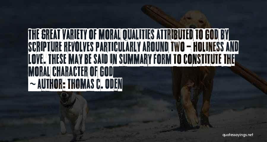 Thomas C. Oden Quotes: The Great Variety Of Moral Qualities Attributed To God By Scripture Revolves Particularly Around Two - Holiness And Love. These