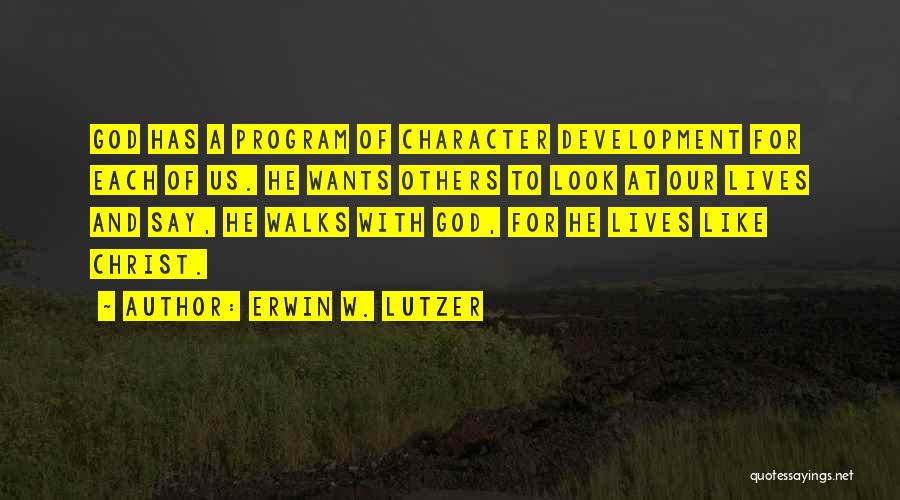 Erwin W. Lutzer Quotes: God Has A Program Of Character Development For Each Of Us. He Wants Others To Look At Our Lives And