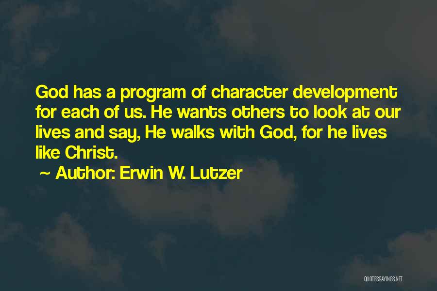 Erwin W. Lutzer Quotes: God Has A Program Of Character Development For Each Of Us. He Wants Others To Look At Our Lives And