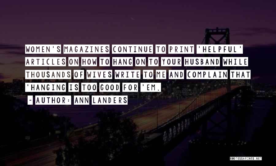 Ann Landers Quotes: Women's Magazines Continue To Print 'helpful' Articles On How To Hang On To Your Husband While Thousands Of Wives Write