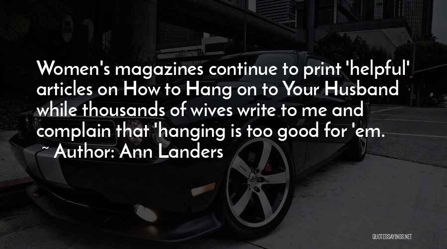 Ann Landers Quotes: Women's Magazines Continue To Print 'helpful' Articles On How To Hang On To Your Husband While Thousands Of Wives Write