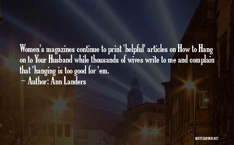 Ann Landers Quotes: Women's Magazines Continue To Print 'helpful' Articles On How To Hang On To Your Husband While Thousands Of Wives Write