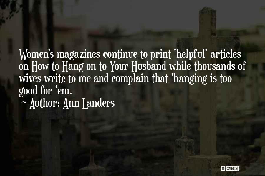 Ann Landers Quotes: Women's Magazines Continue To Print 'helpful' Articles On How To Hang On To Your Husband While Thousands Of Wives Write