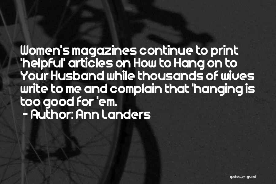 Ann Landers Quotes: Women's Magazines Continue To Print 'helpful' Articles On How To Hang On To Your Husband While Thousands Of Wives Write