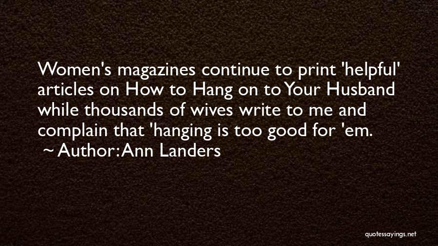 Ann Landers Quotes: Women's Magazines Continue To Print 'helpful' Articles On How To Hang On To Your Husband While Thousands Of Wives Write