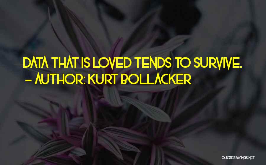 Kurt Bollacker Quotes: Data That Is Loved Tends To Survive.