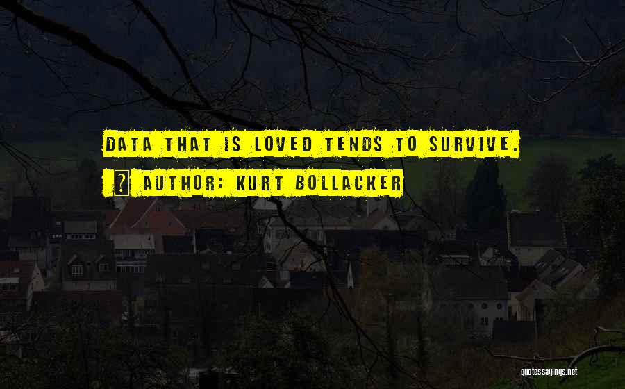 Kurt Bollacker Quotes: Data That Is Loved Tends To Survive.