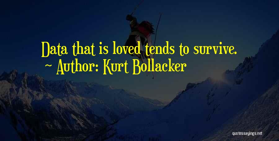 Kurt Bollacker Quotes: Data That Is Loved Tends To Survive.