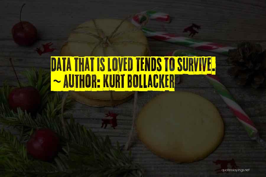 Kurt Bollacker Quotes: Data That Is Loved Tends To Survive.