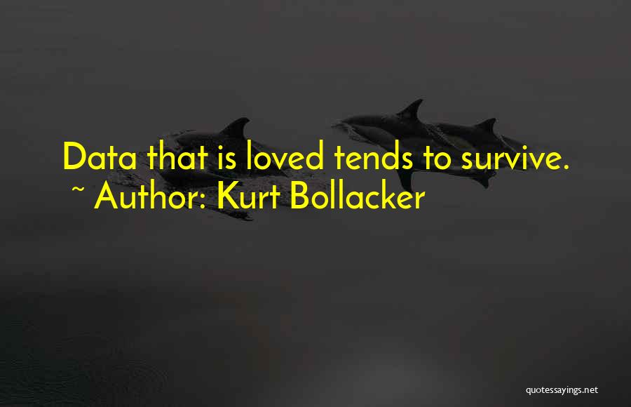 Kurt Bollacker Quotes: Data That Is Loved Tends To Survive.