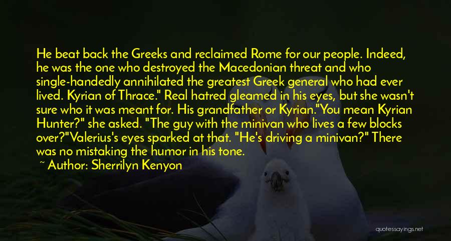 Sherrilyn Kenyon Quotes: He Beat Back The Greeks And Reclaimed Rome For Our People. Indeed, He Was The One Who Destroyed The Macedonian