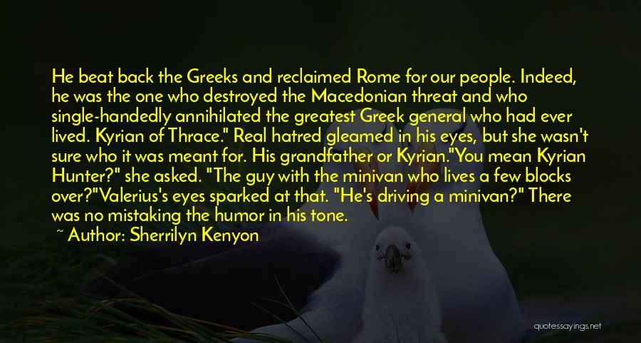 Sherrilyn Kenyon Quotes: He Beat Back The Greeks And Reclaimed Rome For Our People. Indeed, He Was The One Who Destroyed The Macedonian