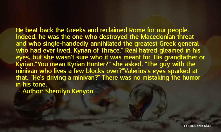 Sherrilyn Kenyon Quotes: He Beat Back The Greeks And Reclaimed Rome For Our People. Indeed, He Was The One Who Destroyed The Macedonian