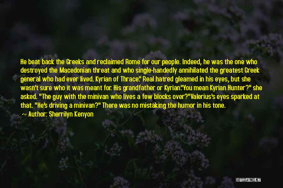 Sherrilyn Kenyon Quotes: He Beat Back The Greeks And Reclaimed Rome For Our People. Indeed, He Was The One Who Destroyed The Macedonian